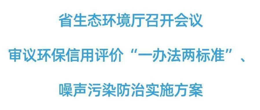 湖南生態(tài)環(huán)境廳審議環(huán)保信用評價“一辦法兩標(biāo)準(zhǔn)”、噪聲污染防治實施方案